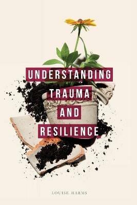 Understanding Trauma and Resilience - Louise Harms - cover