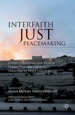 Interfaith Just Peacemaking: Jewish, Christian, and Muslim Perspectives on the New Paradigm of Peace and War - cover