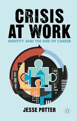 Crisis at Work: Identity and the End of Career - J. Potter - cover