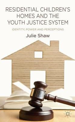Residential Children's Homes and the Youth Justice System: Identity, Power and Perceptions - Julie Shaw - cover