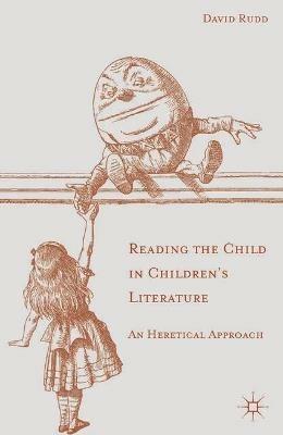 Reading the Child in Children's Literature: An Heretical Approach - David Rudd - cover