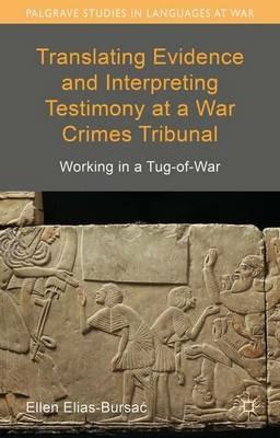 Translating Evidence and Interpreting Testimony at a War Crimes Tribunal: Working in a Tug-of-War - Ellen Elias-Bursac - cover