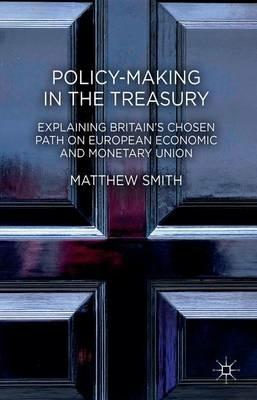 Policy-Making in the Treasury: Explaining Britain’s Chosen Path on European Economic and Monetary Union. - M. Smith - cover