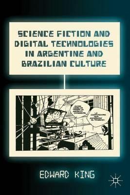 Science Fiction and Digital Technologies in Argentine and Brazilian Culture - E. King - cover
