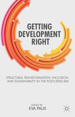 Getting Development Right: Structural Transformation, Inclusion, and Sustainability in the Post-Crisis Era - cover