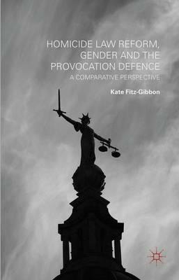 Homicide Law Reform, Gender and the Provocation Defence: A Comparative Perspective - Kate Fitz-Gibbon - cover
