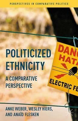 Politicized Ethnicity: A Comparative Perspective - Anke Weber,Wesley Hiers,Anaïd Flesken - cover