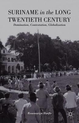 Suriname in the Long Twentieth Century: Domination, Contestation, Globalization - R. Hoefte - cover