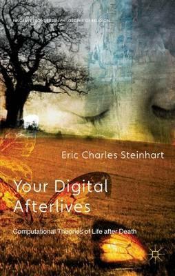 Your Digital Afterlives: Computational Theories of Life after Death - E. Steinhart - cover