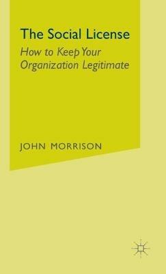 The Social License: How to Keep Your Organization Legitimate - John Morrison - cover