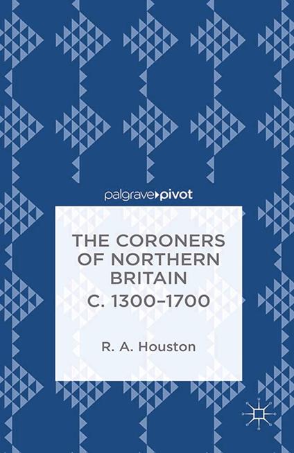 The Coroners of Northern Britain c. 1300-1700
