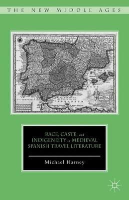 Race, Caste, and Indigeneity in Medieval Spanish Travel Literature - M. Harney - cover