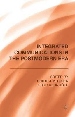 Integrated Communications in the Postmodern Era - Philip J. Kitchen,Ebru Uzunoglu - cover