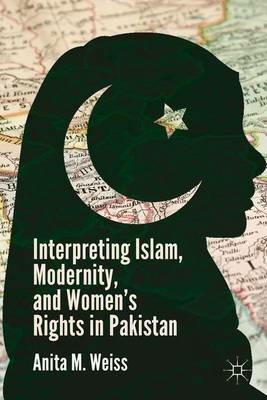 Interpreting Islam, Modernity, and Women’s Rights in Pakistan - A. Weiss - cover