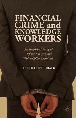 Financial Crime and Knowledge Workers: An Empirical Study of Defense Lawyers and White-Collar Criminals - Petter Gottschalk - cover