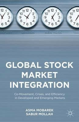Global Stock Market Integration: Co-Movement, Crises, and Efficiency in Developed and Emerging Markets - Sabur Mollah,Asma Mobarek - cover