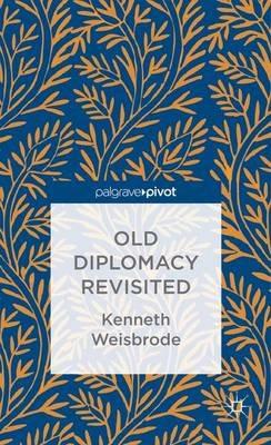 Old Diplomacy Revisited: A Study in the Modern History of Diplomatic Transformations - K. Weisbrode - cover