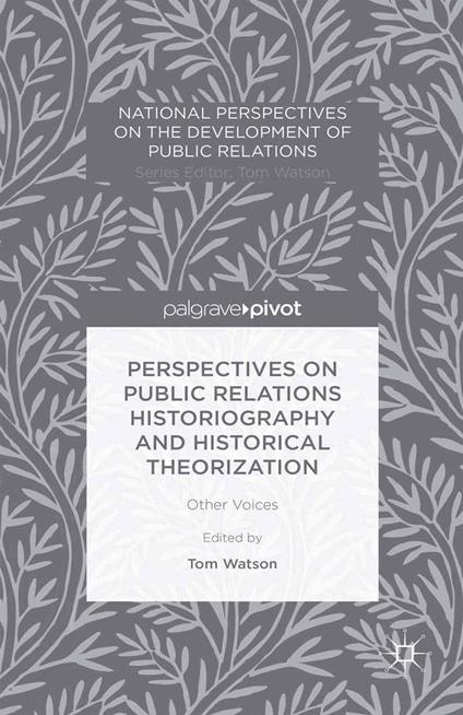 Perspectives on Public Relations Historiography and Historical Theorization