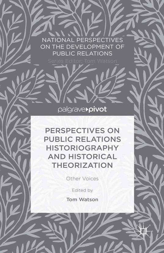 Perspectives on Public Relations Historiography and Historical Theorization