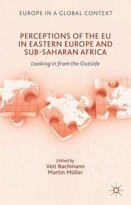 Perceptions of the EU in Eastern Europe and Sub-Saharan Africa: Looking in from the Outside - cover