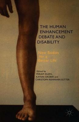 The Human Enhancement Debate and Disability: New Bodies for a Better Life - cover