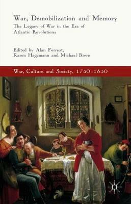 War, Demobilization and Memory: The Legacy of War in the Era of Atlantic Revolutions - cover