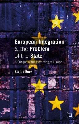 European Integration and the Problem of the State: A Critique of the Bordering of Europe - Stefan Borg - cover