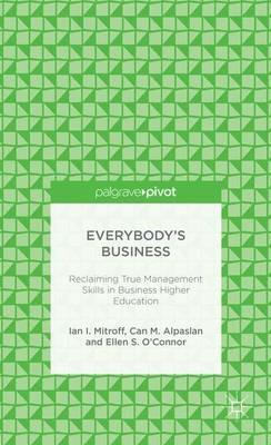 Everybody’s Business: Reclaiming True Management Skills in Business Higher Education - I. Mitroff,C. Alpaslan,E. S. O'Connor - cover