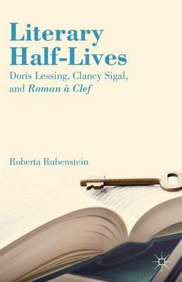 Literary Half-Lives: Doris Lessing, Clancy Sigal, and Roman à Clef - R. Rubenstein - cover