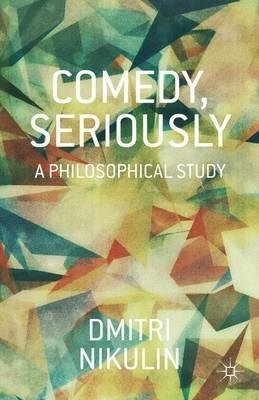 Comedy, Seriously: A Philosophical Study - D. Nikulin - cover