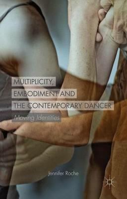 Multiplicity, Embodiment and the Contemporary Dancer: Moving Identities - J. Roche - cover