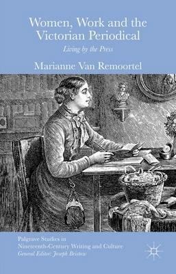 Women, Work and the Victorian Periodical: Living by the Press - Marianne Van Remoortel - cover