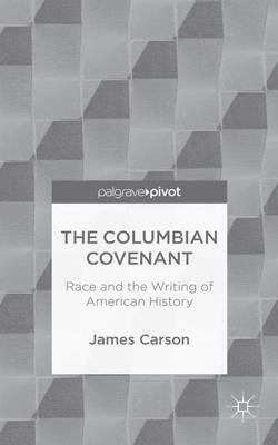 The Columbian Covenant: Race and the Writing of American History - James Carson - cover