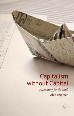 Capitalism without Capital: Accounting for the crash - Alan Shipman - cover