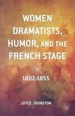 Women Dramatists, Humor, and the French Stage: 1802 to 1855 - J. Johnston - cover