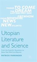 Utopian Literature and Science: From the Scientific Revolution to Brave New World and Beyond - Patrick Parrinder - cover