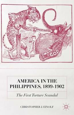America in the Philippines, 1899-1902: The First Torture Scandal - Christopher J. Einolf - cover