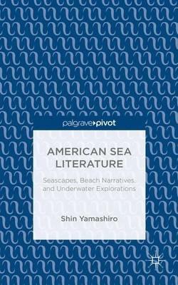 American Sea Literature: Seascapes, Beach Narratives, and Underwater Explorations - S. Yamashiro - cover