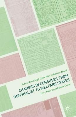 Changes in Censuses from Imperialist to Welfare States: How Societies and States Count - Rebecca Jean Emigh,Dylan Riley,Patricia Ahmed - cover