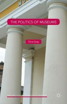 The Politics of Museums - Clive Gray - cover