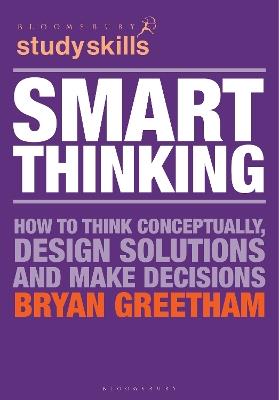 Smart Thinking: How to Think Conceptually, Design Solutions and Make Decisions - Bryan Greetham - cover