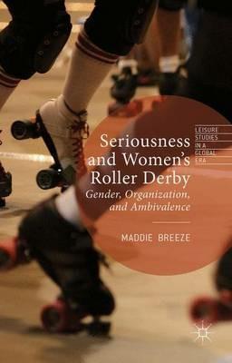 Seriousness and Women's Roller Derby: Gender, Organization, and Ambivalence - Maddie Breeze - cover
