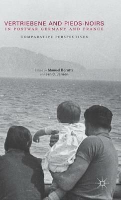 Vertriebene and Pieds-Noirs in Postwar Germany and France: Comparative Perspectives - cover