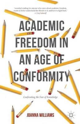 Academic Freedom in an Age of Conformity: Confronting the Fear of Knowledge - Joanna Williams - cover