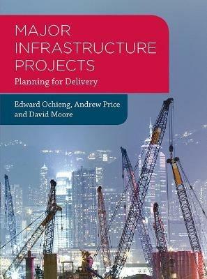 Major Infrastructure Projects: Planning for Delivery - Edward Ochieng,Andrew Price,David Moore - cover