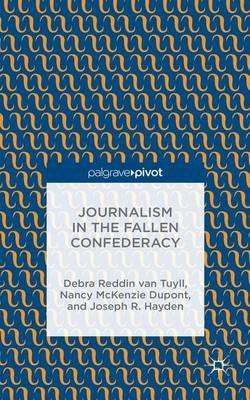 Journalism in the Fallen Confederacy - Debra Reddin van Tuyll,Nancy McKenzie Dupont,Joseph R. Hayden - cover