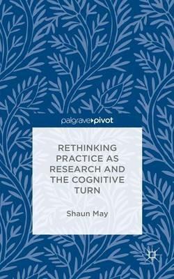 Rethinking Practice as Research and the Cognitive Turn - S. May - cover