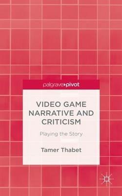 Video Game Narrative and Criticism: Playing the Story - T. Thabet - cover