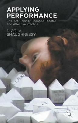 Applying Performance: Live Art, Socially Engaged Theatre and Affective Practice - N. Shaughnessy - cover