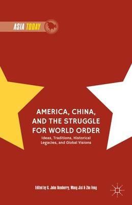 America, China, and the Struggle for World Order: Ideas, Traditions, Historical Legacies, and Global Visions - cover
